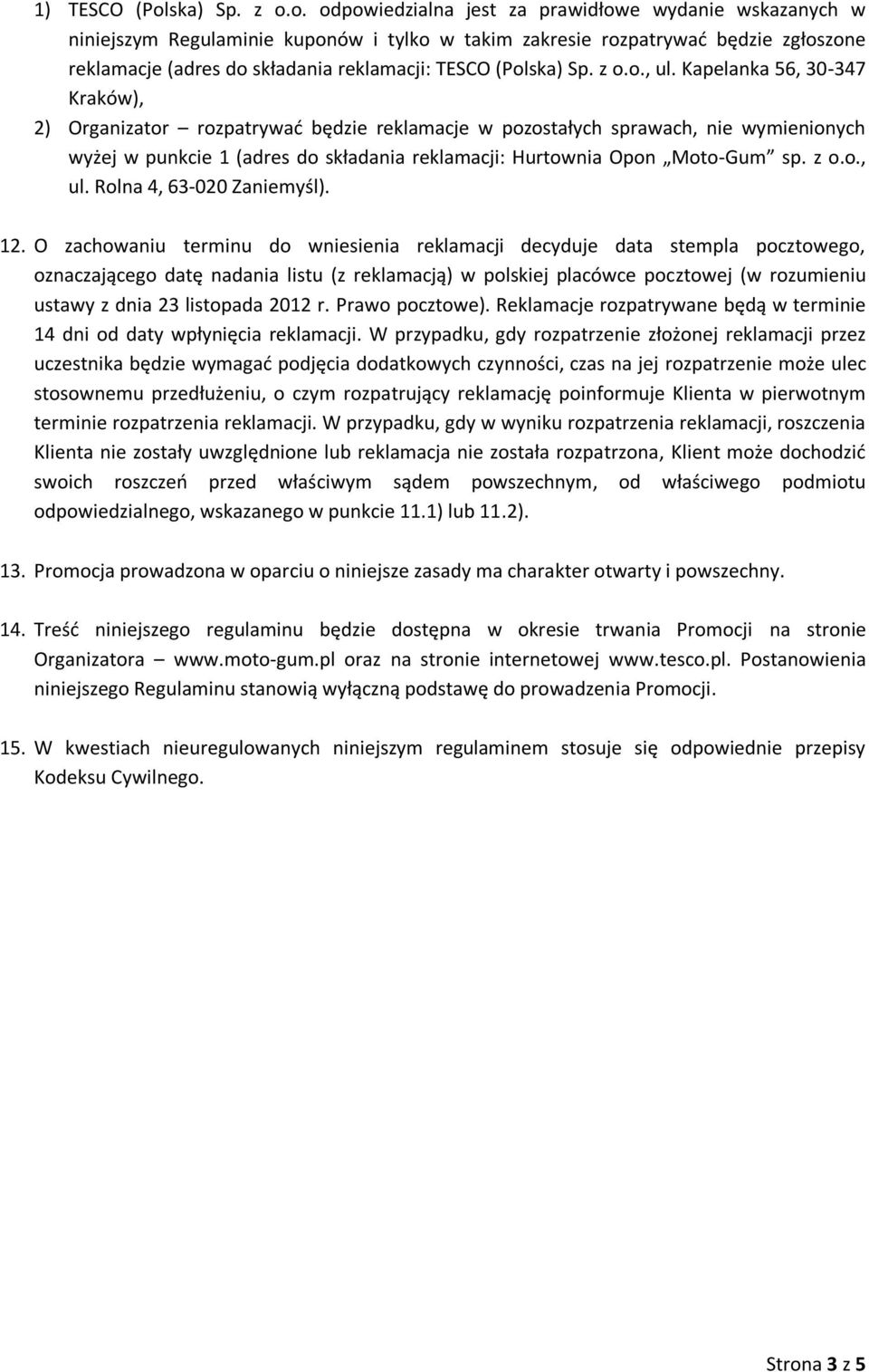 o. odpowiedzialna jest za prawidłowe wydanie wskazanych w niniejszym Regulaminie kuponów i tylko w takim zakresie rozpatrywać będzie zgłoszone reklamacje (adres do składania reklamacji: TESCO (Polo.