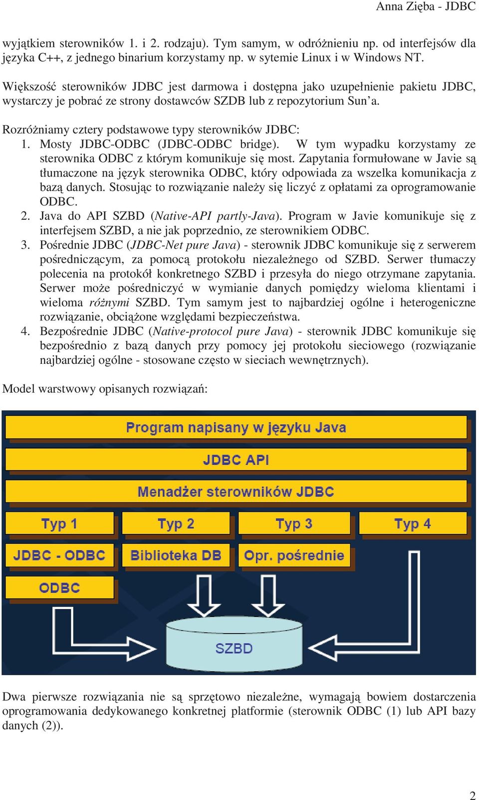 Rozró niamy cztery podstawowe typy sterowników JDBC: 1. Mosty JDBC-ODBC (JDBC-ODBC bridge). W tym wypadku korzystamy ze sterownika ODBC z którym komunikuje si most.