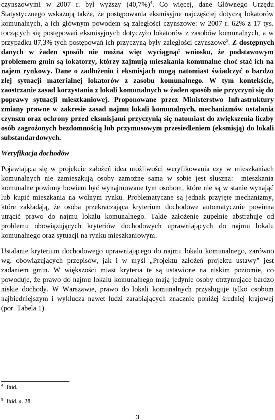 62% z 17 tys. toczących się postępowań eksmisyjnych dotyczyło lokatorów z zasobów komunalnych, a w przypadku 87,3% tych postępowań ich przyczyną były zaległości czynszowe 5.