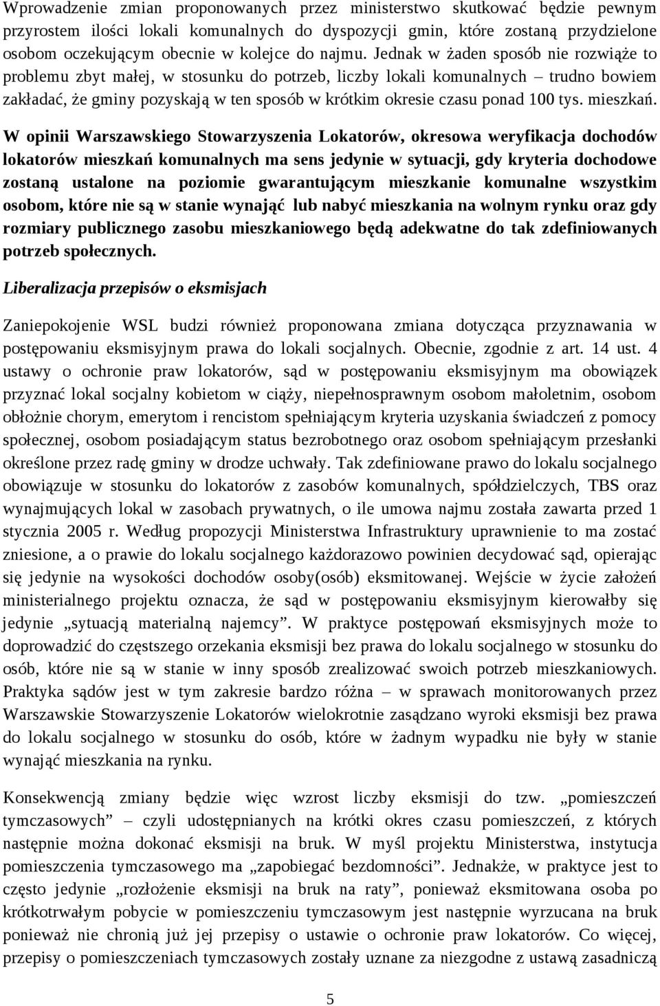 Jednak w żaden sposób nie rozwiąże to problemu zbyt małej, w stosunku do potrzeb, liczby lokali komunalnych trudno bowiem zakładać, że gminy pozyskają w ten sposób w krótkim okresie czasu ponad 100