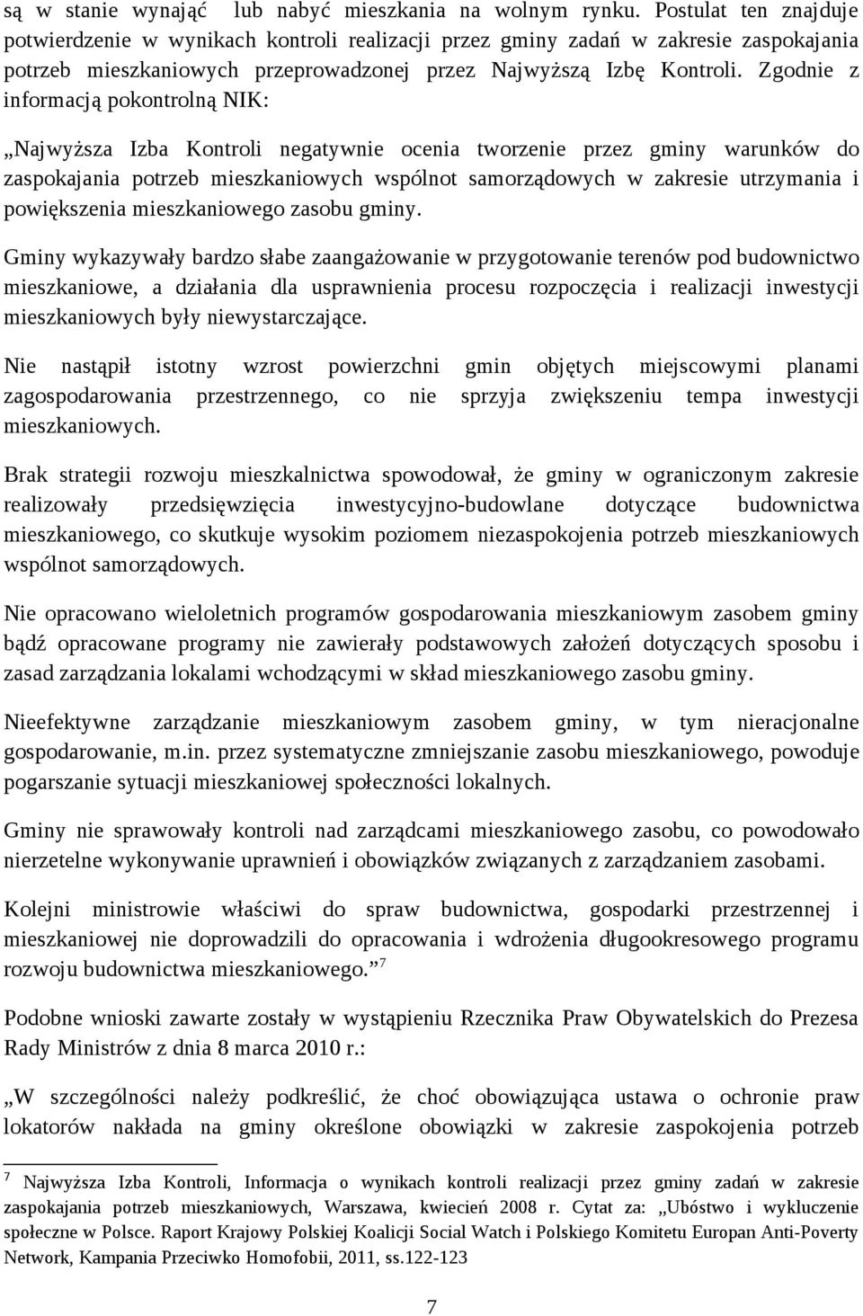 Zgodnie z informacją pokontrolną NIK: Najwyższa Izba Kontroli negatywnie ocenia tworzenie przez gminy warunków do zaspokajania potrzeb mieszkaniowych wspólnot samorządowych w zakresie utrzymania i