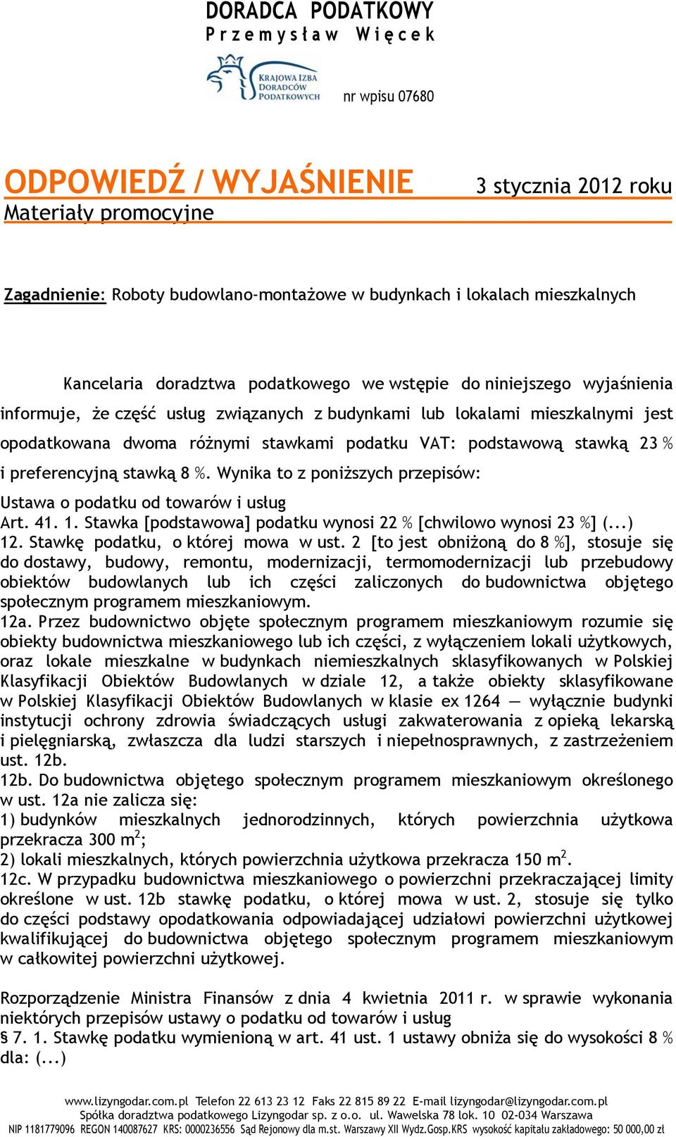 podatku VAT: podstawową stawką 23 % i preferencyjną stawką 8 %. Wynika to z poniższych przepisów: Ustawa o podatku od towarów i usług Art. 41. 1.