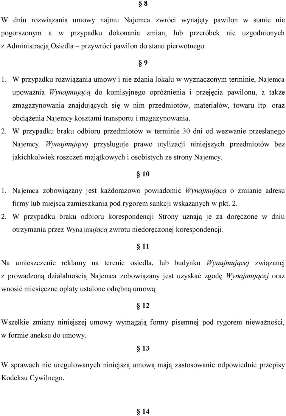 W przypadku rozwiązania umowy i nie zdania lokalu w wyznaczonym terminie, Najemca upoważnia Wynajmującą do komisyjnego opróżnienia i przejęcia pawilonu, a także zmagazynowania znajdujących się w nim