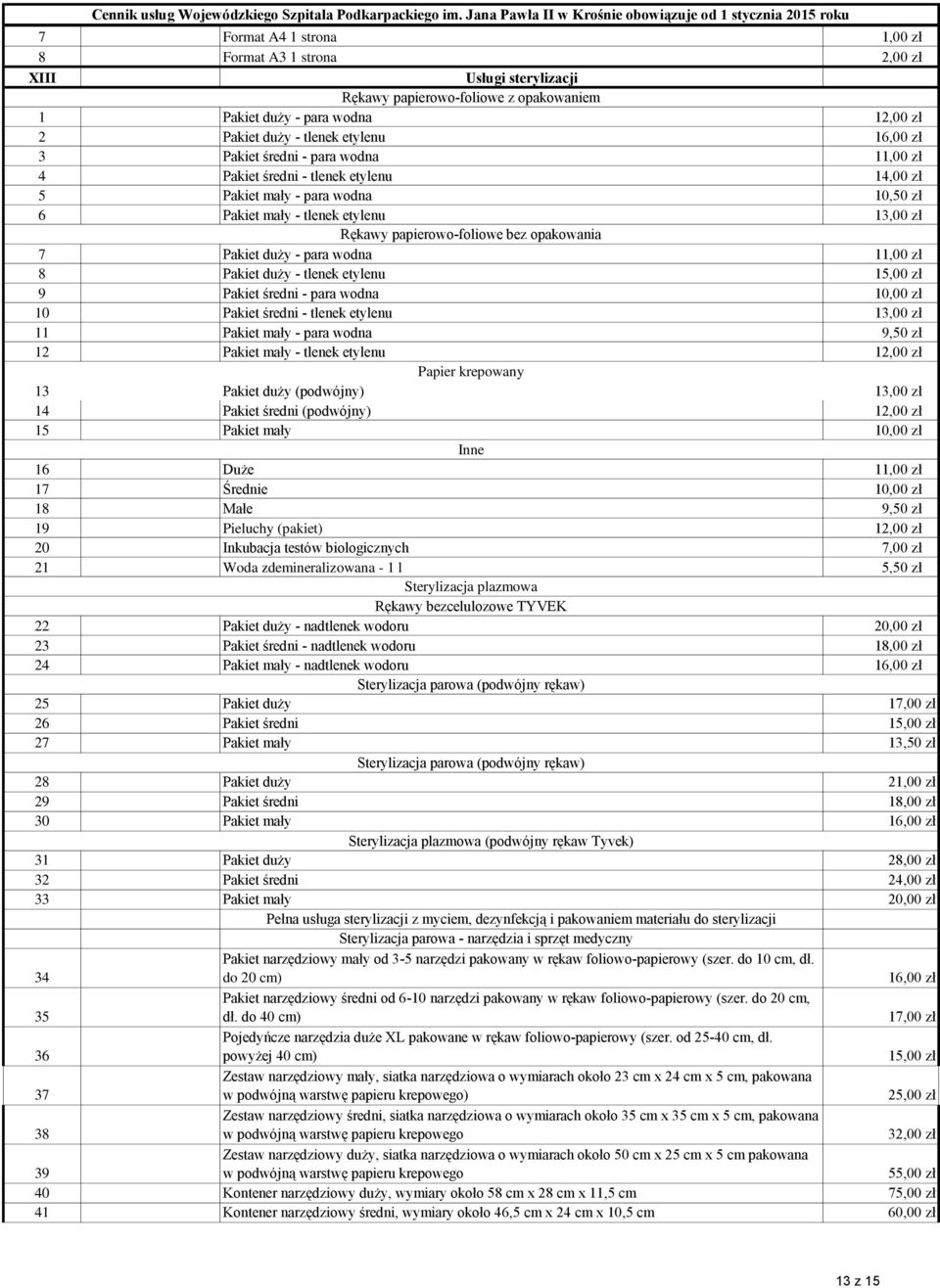 Pakiet duży - para wodna 11,00 zł 8 Pakiet duży - tlenek etylenu 15,00 zł 9 Pakiet średni - para wodna 10,00 zł 10 Pakiet średni - tlenek etylenu 13,00 zł 11 Pakiet mały - para wodna 9,50 zł 12