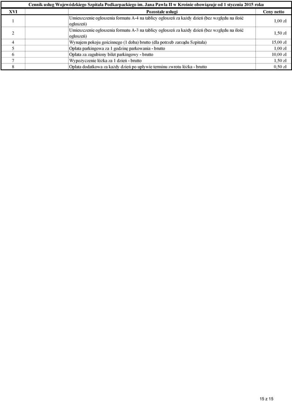 brutto (dla potrzeb zarządu Szpitala) 15,00 zł 5 Opłata parkingowa za 1 godzinę parkowania - brutto 1,00 zł 6 Opłata za zagubiony bilet parkingowy -