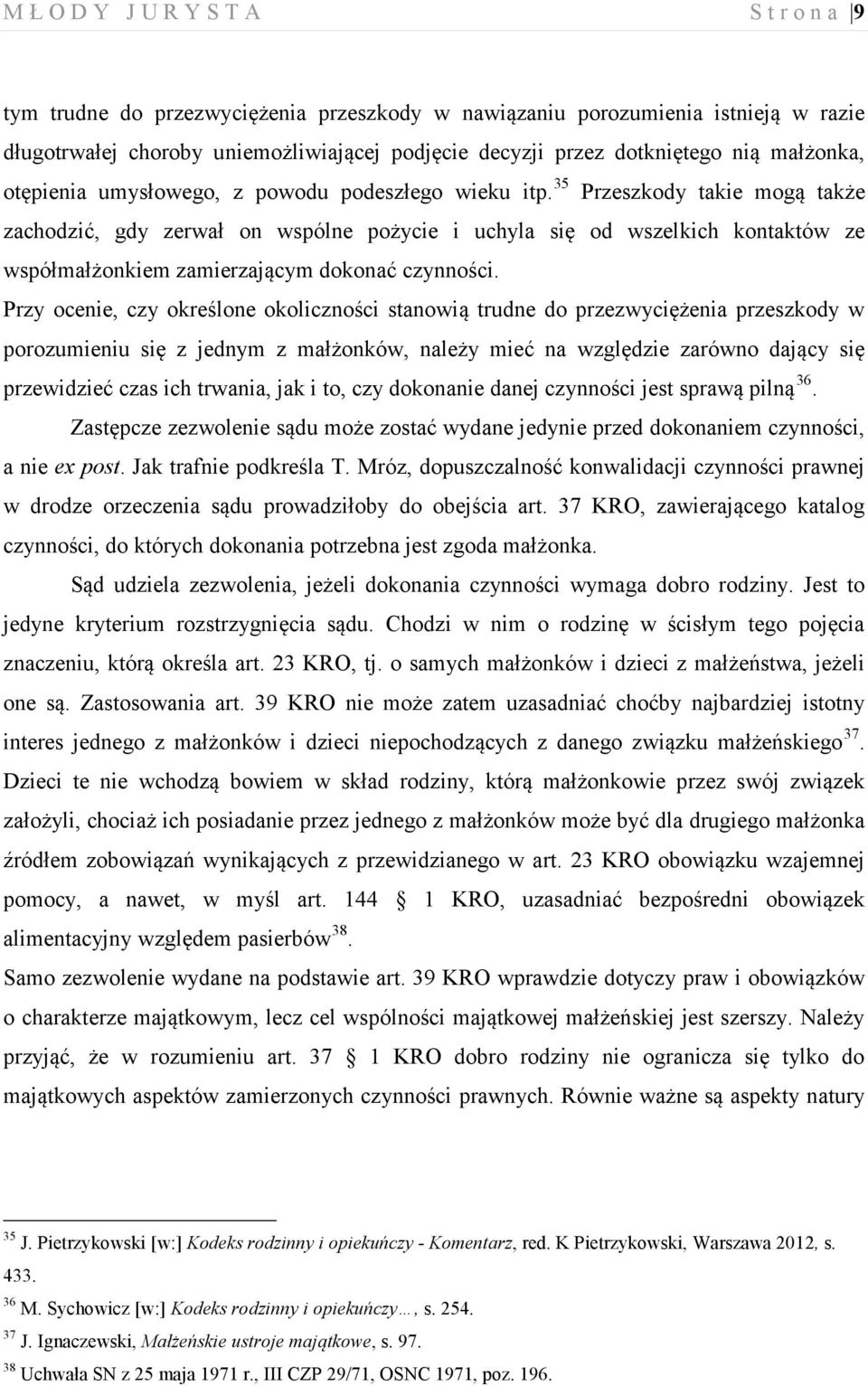 35 Przeszkody takie mogą także zachodzić, gdy zerwał on wspólne pożycie i uchyla się od wszelkich kontaktów ze współmałżonkiem zamierzającym dokonać czynności.