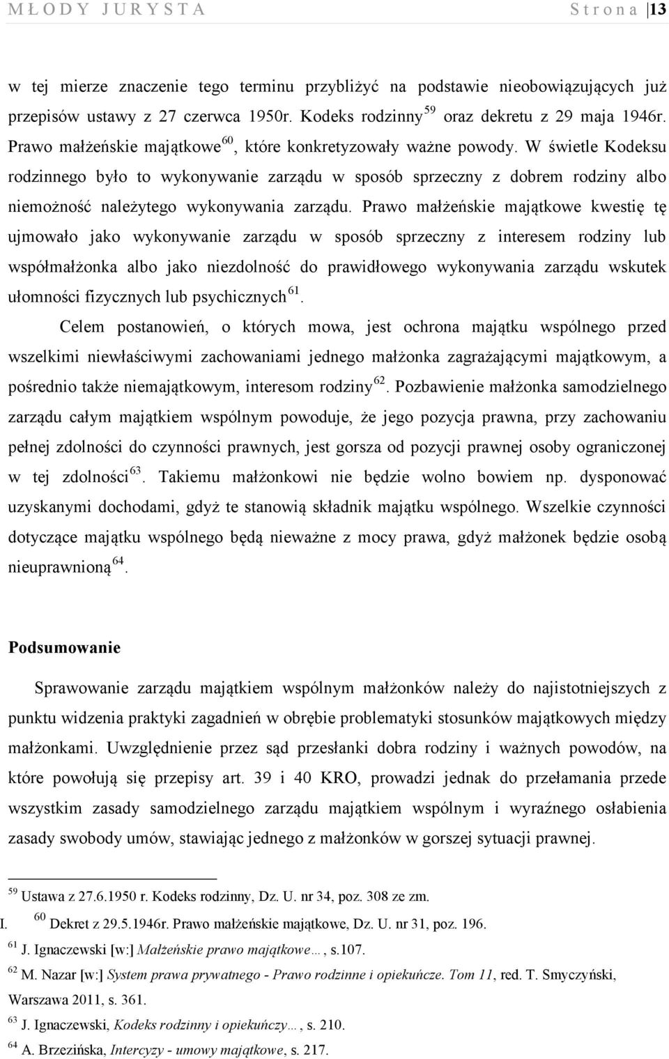 W świetle Kodeksu rodzinnego było to wykonywanie zarządu w sposób sprzeczny z dobrem rodziny albo niemożność należytego wykonywania zarządu.