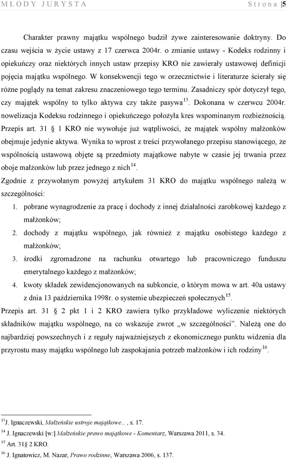 W konsekwencji tego w orzecznictwie i literaturze ścierały się różne poglądy na temat zakresu znaczeniowego tego terminu.