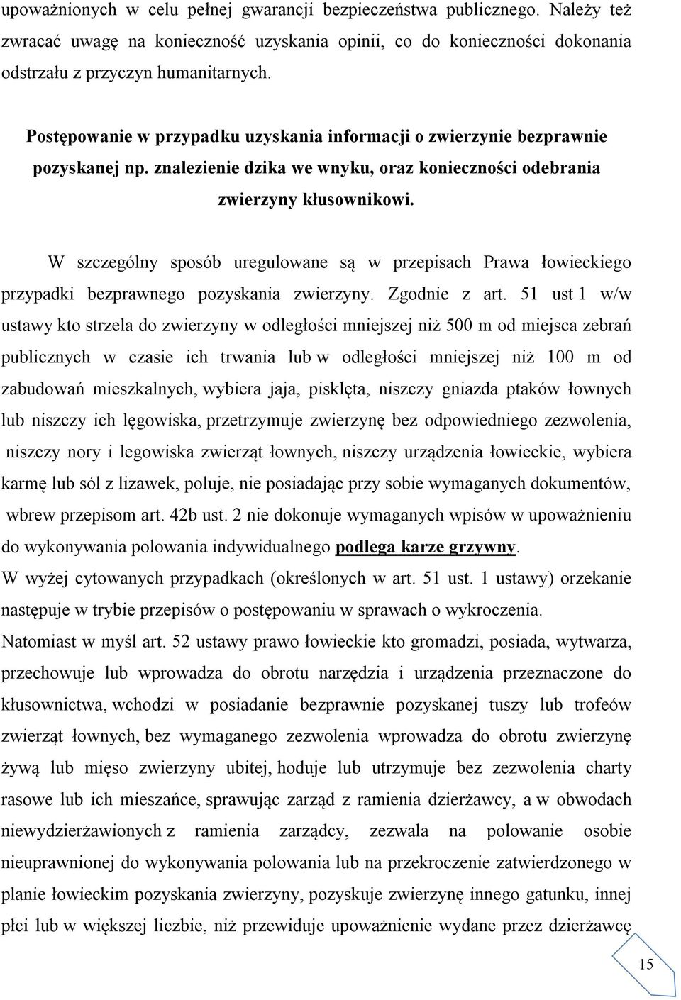 W szczególny sposób uregulowane są w przepisach Prawa łowieckiego przypadki bezprawnego pozyskania zwierzyny. Zgodnie z art.