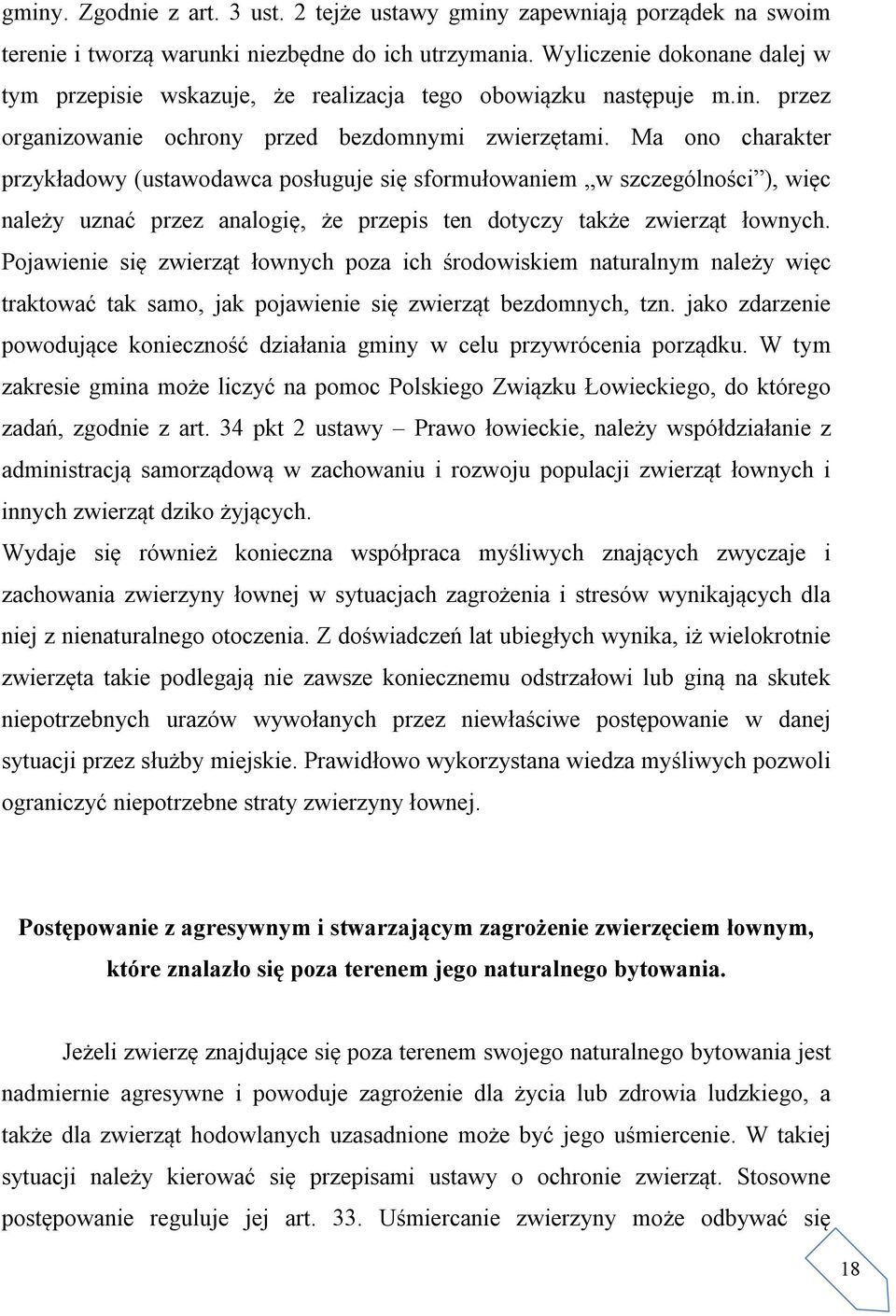 Ma ono charakter przykładowy (ustawodawca posługuje się sformułowaniem w szczególności ), więc należy uznać przez analogię, że przepis ten dotyczy także zwierząt łownych.