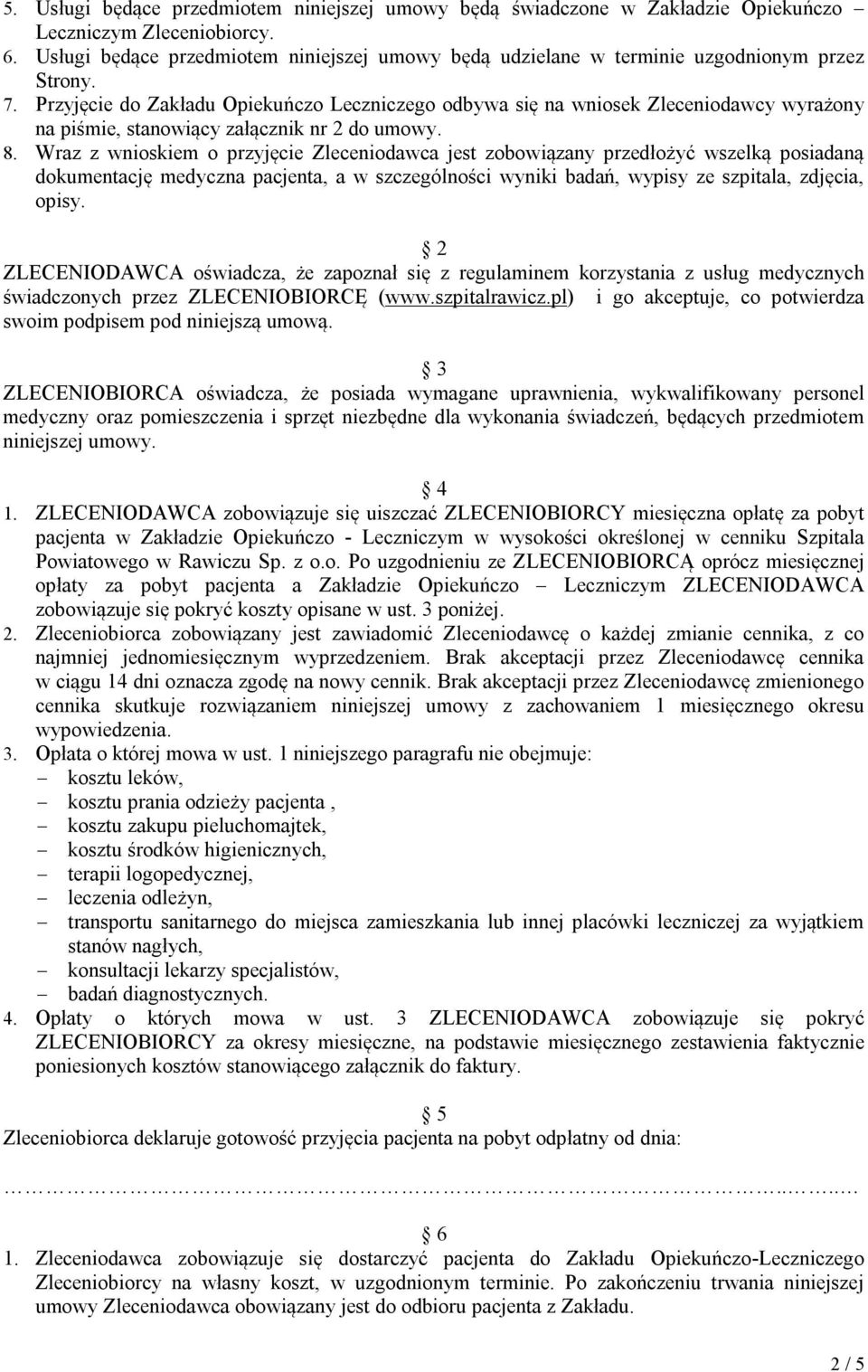 Przyjęcie do Zakładu Opiekuńczo Leczniczego odbywa się na wniosek Zleceniodawcy wyrażony na piśmie, stanowiący załącznik nr 2 do umowy. 8.