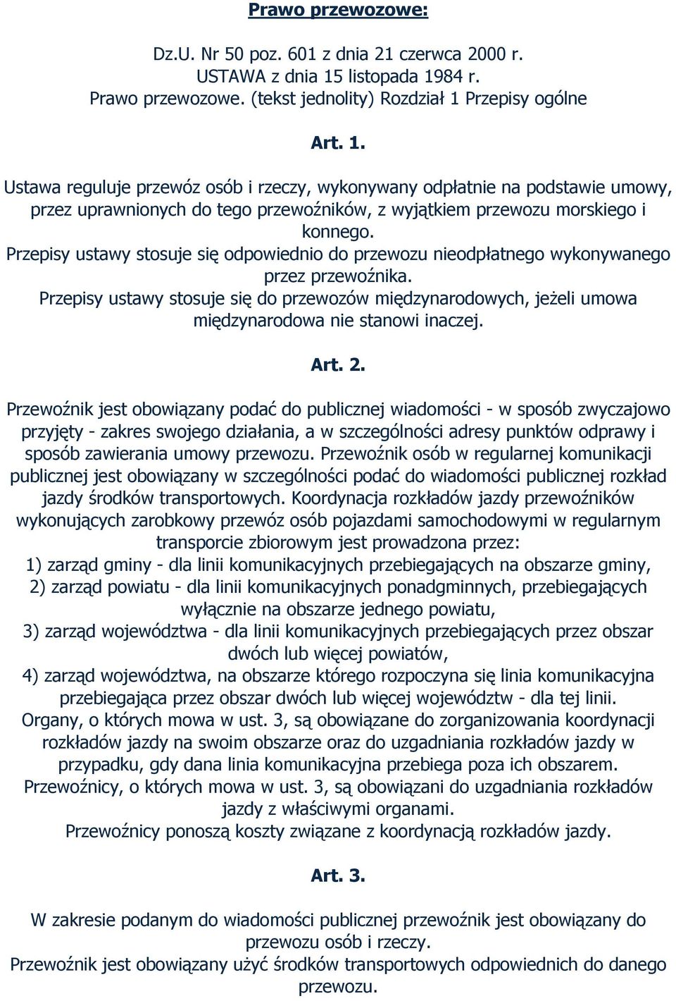 Przepisy ustawy stosuje się odpowiednio do przewozu nieodpłatnego wykonywanego przez przewoźnika.