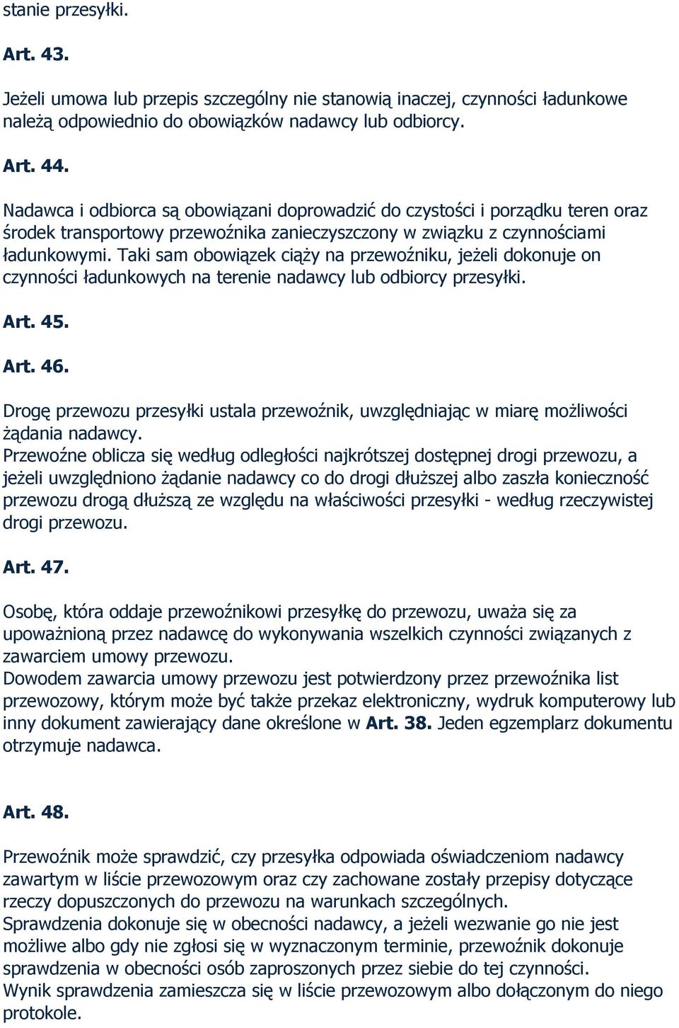 Taki sam obowiązek ciąży na przewoźniku, jeżeli dokonuje on czynności ładunkowych na terenie nadawcy lub odbiorcy przesyłki. Art. 45. Art. 46.