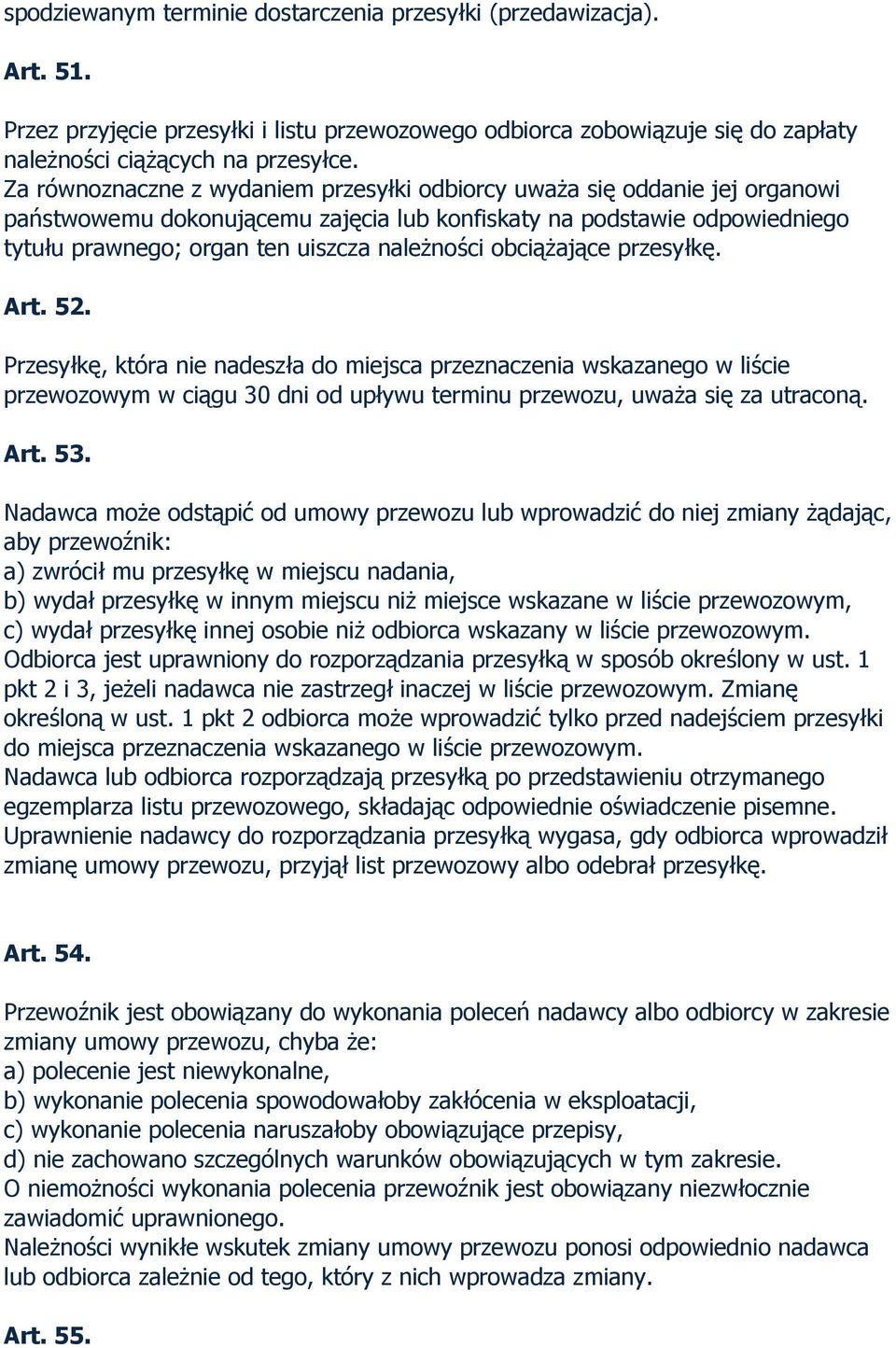 obciążające przesyłkę. Art. 52. Przesyłkę, która nie nadeszła do miejsca przeznaczenia wskazanego w liście przewozowym w ciągu 30 dni od upływu terminu przewozu, uważa się za utraconą. Art. 53.