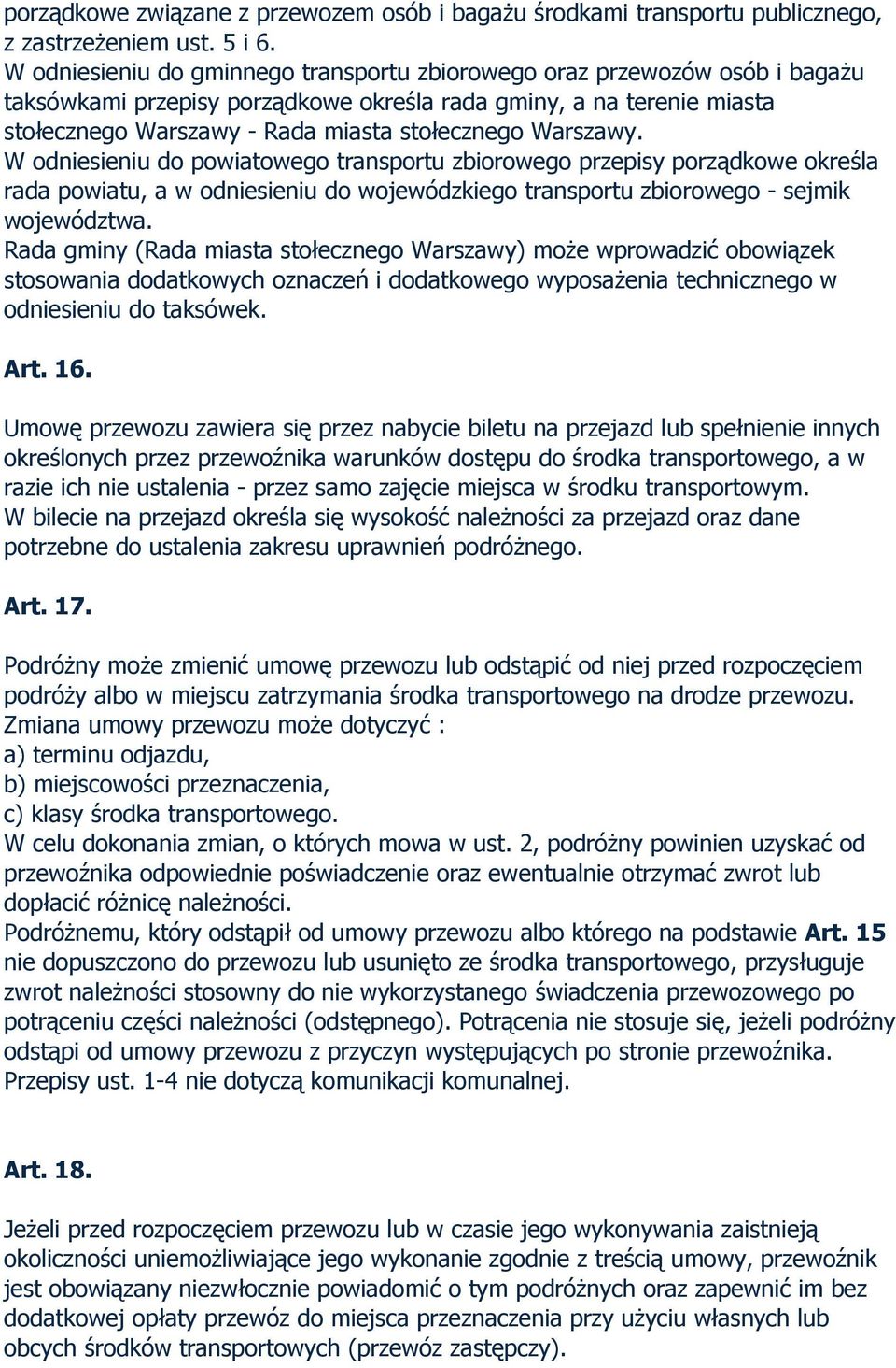 Warszawy. W odniesieniu do powiatowego transportu zbiorowego przepisy porządkowe określa rada powiatu, a w odniesieniu do wojewódzkiego transportu zbiorowego - sejmik województwa.