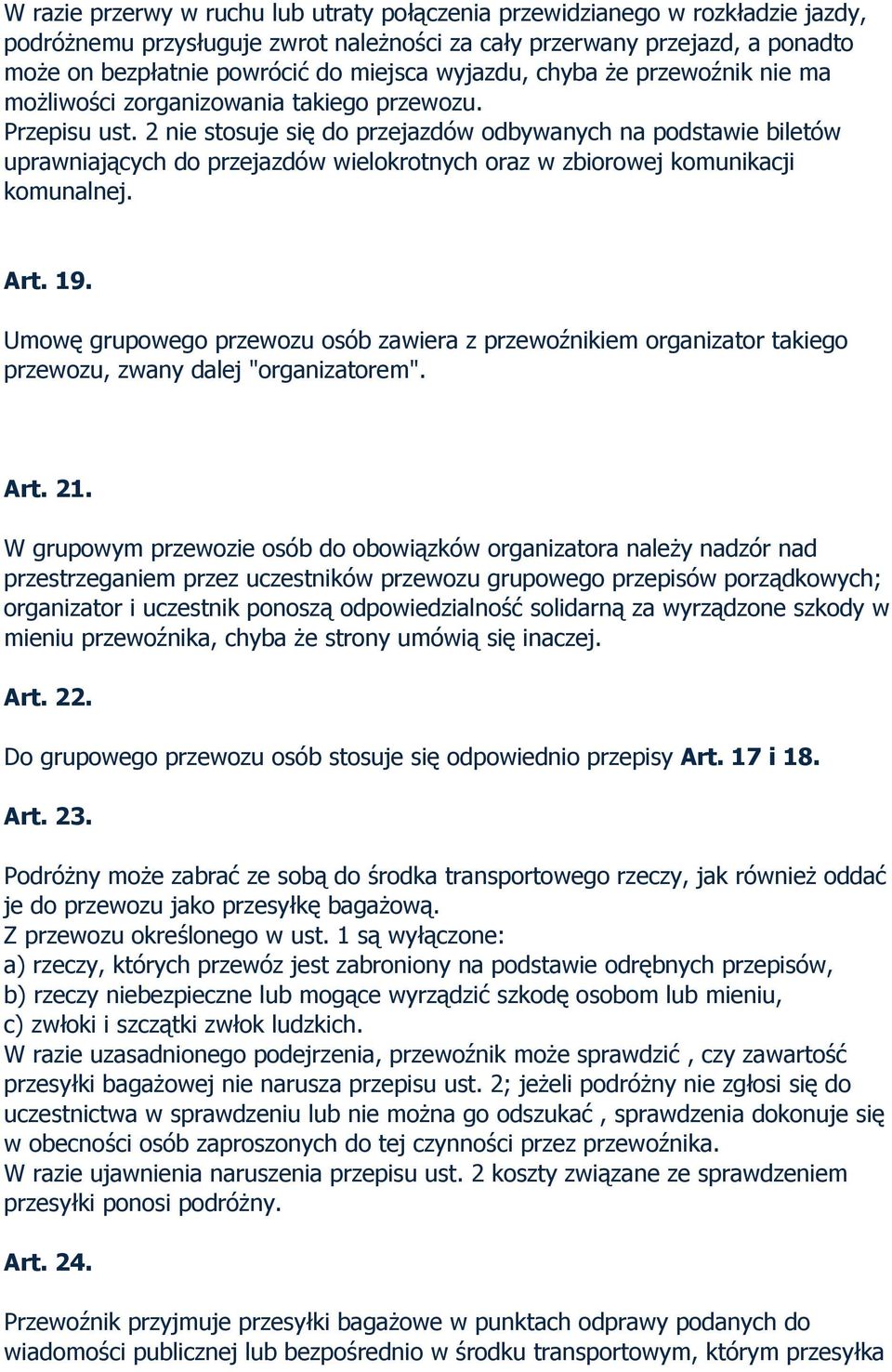 2 nie stosuje się do przejazdów odbywanych na podstawie biletów uprawniających do przejazdów wielokrotnych oraz w zbiorowej komunikacji komunalnej. Art. 19.