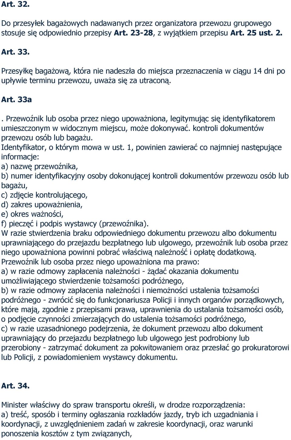 Przewoźnik lub osoba przez niego upoważniona, legitymując się identyfikatorem umieszczonym w widocznym miejscu, może dokonywać. kontroli dokumentów przewozu osób lub bagażu.