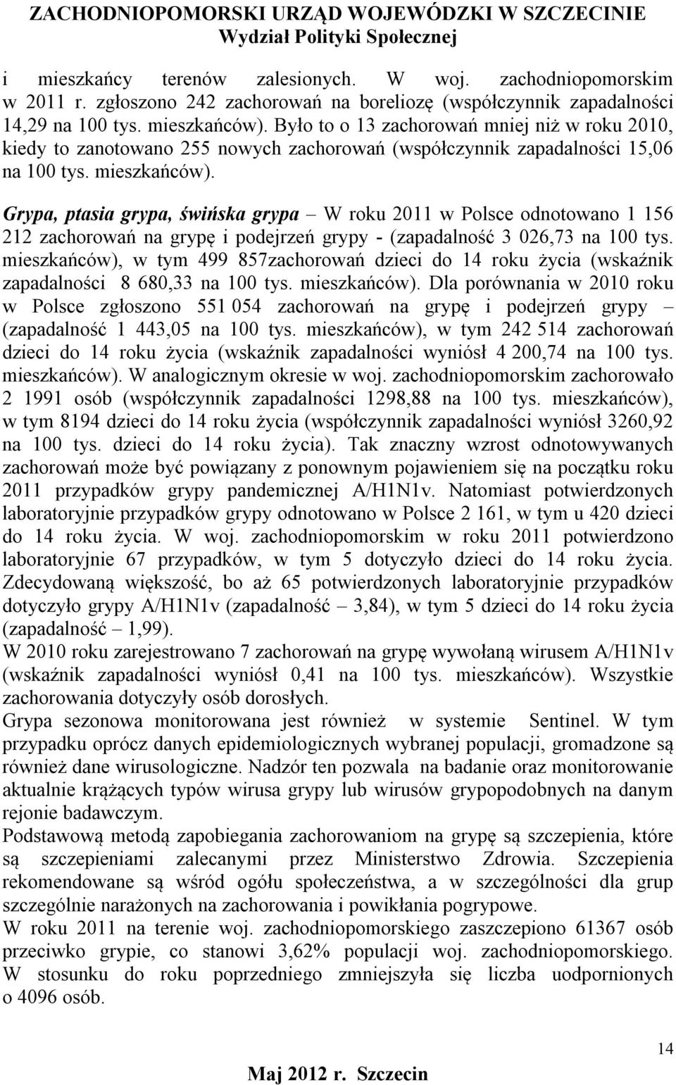 Grypa, ptasia grypa, świńska grypa W roku 2011 w Polsce odnotowano 1 156 212 zachorowań na grypę i podejrzeń grypy - (zapadalność 3 026,73 na 100 tys.