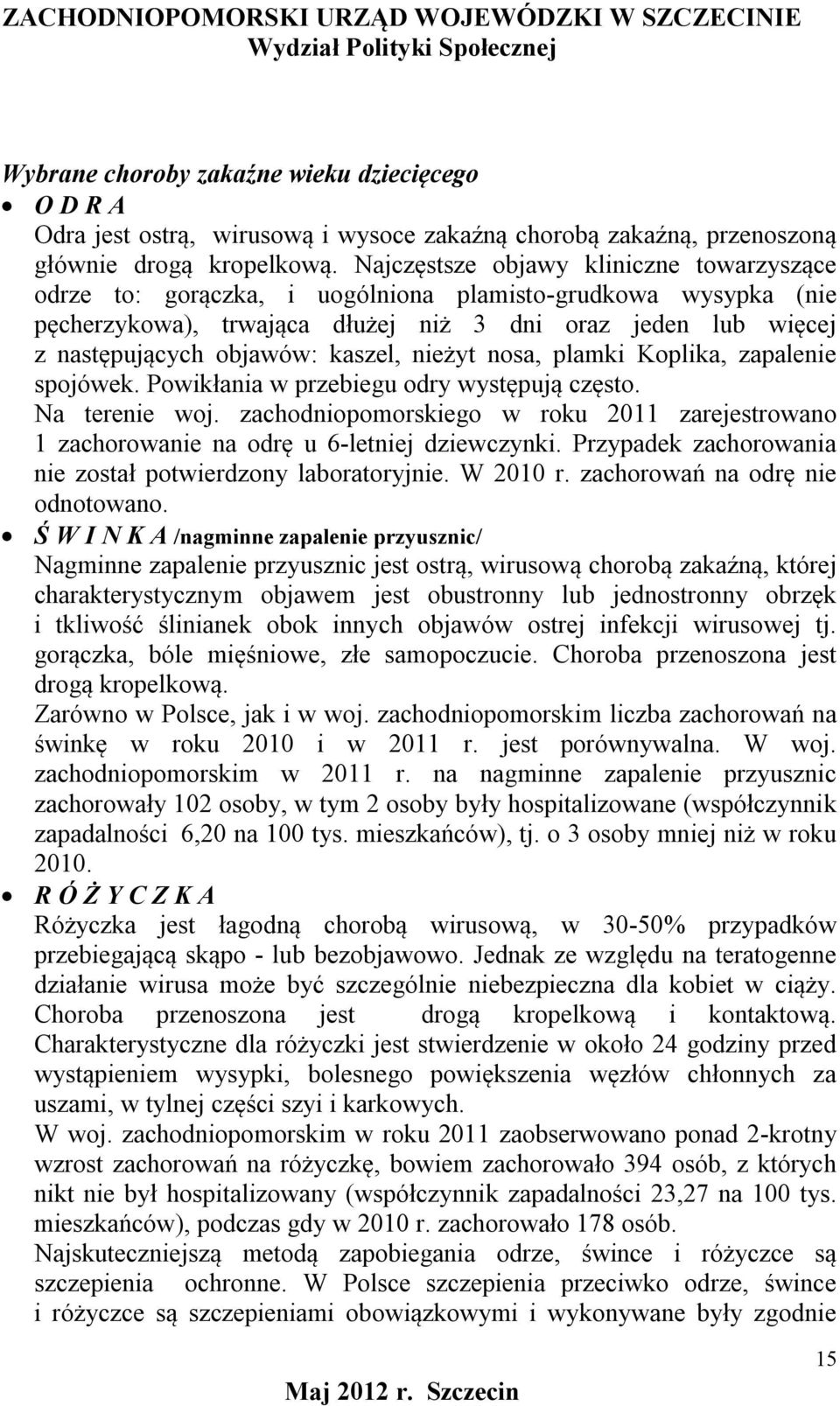 kaszel, nieżyt nosa, plamki Koplika, zapalenie spojówek. Powikłania w przebiegu odry występują często. Na terenie woj.