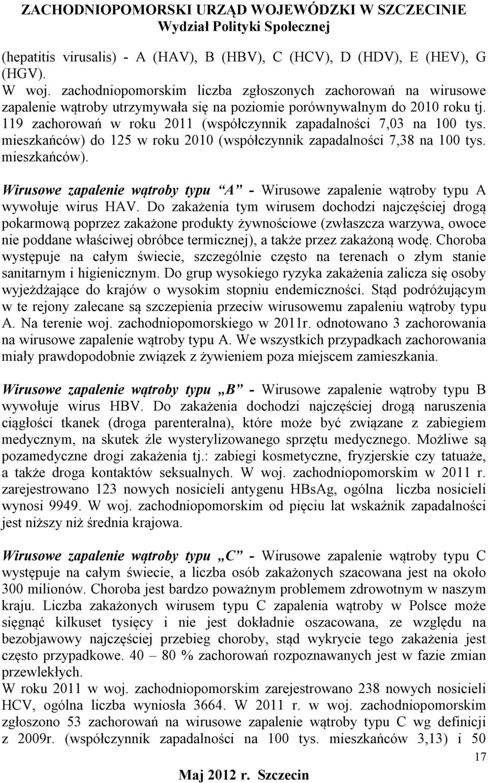 119 zachorowań w roku 2011 (współczynnik zapadalności 7,03 na 100 tys. mieszkańców) do 125 w roku 2010 (współczynnik zapadalności 7,38 na 100 tys. mieszkańców). Wirusowe zapalenie wątroby typu A - Wirusowe zapalenie wątroby typu A wywołuje wirus HAV.