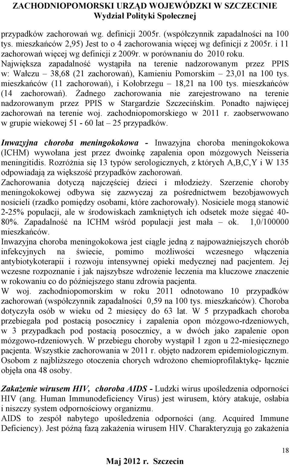 mieszkańców (11 zachorowań), i Kołobrzegu 18,21 na 100 tys. mieszkańców (14 zachorowań). Żadnego zachorowania nie zarejestrowano na terenie nadzorowanym przez PPIS w Stargardzie Szczecińskim.