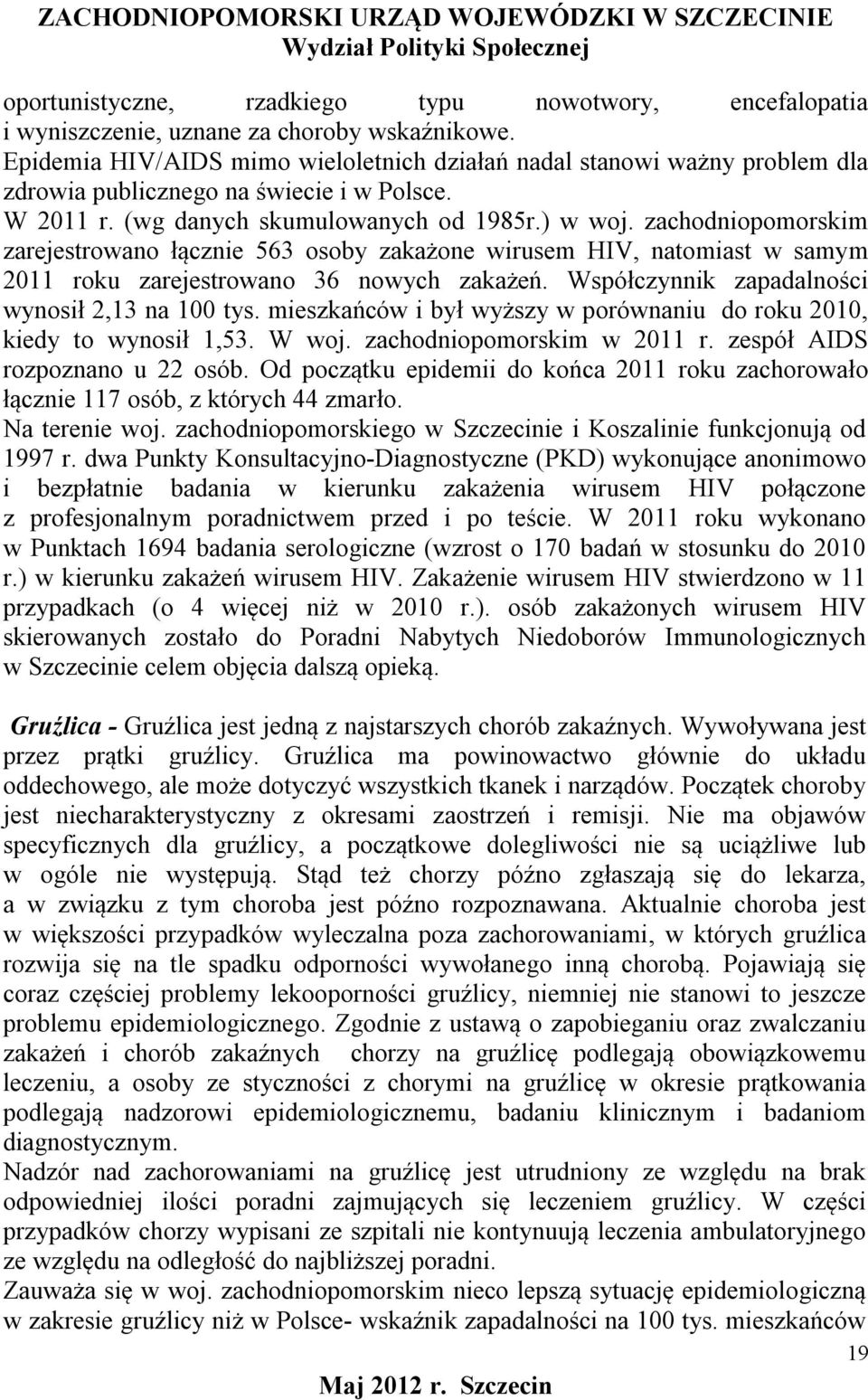 zachodniopomorskim zarejestrowano łącznie 563 osoby zakażone wirusem HIV, natomiast w samym 2011 roku zarejestrowano 36 nowych zakażeń. Współczynnik zapadalności wynosił 2,13 na 100 tys.