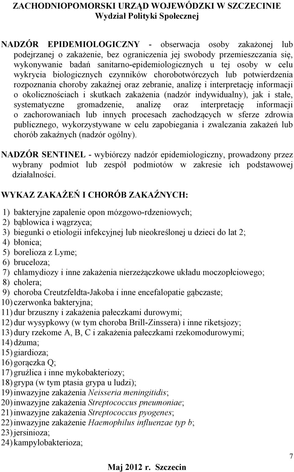 indywidualny), jak i stałe, systematyczne gromadzenie, analizę oraz interpretację informacji o zachorowaniach lub innych procesach zachodzących w sferze zdrowia publicznego, wykorzystywane w celu