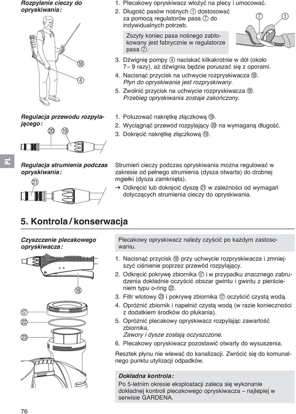 Płyn do opryskiwania jest rozpryskiwany. 5. Zwolnić przycisk na uchwycie rozpryskiwacza H. Przebieg opryskiwania zostaje zakończony. Regulacja przewodu rozpylającego: J I 1.