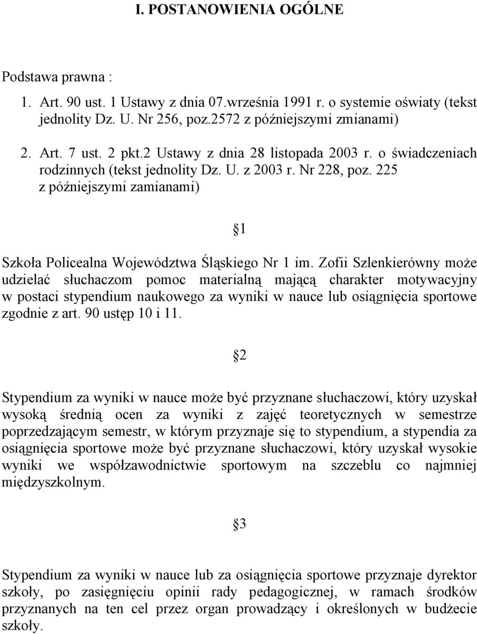 Zofii Szlenkierówny może udzielać słuchaczom pomoc materialną mającą charakter motywacyjny w postaci stypendium naukowego za wyniki w nauce lub osiągnięcia sportowe zgodnie z art. 90 ustęp 10 i 11.