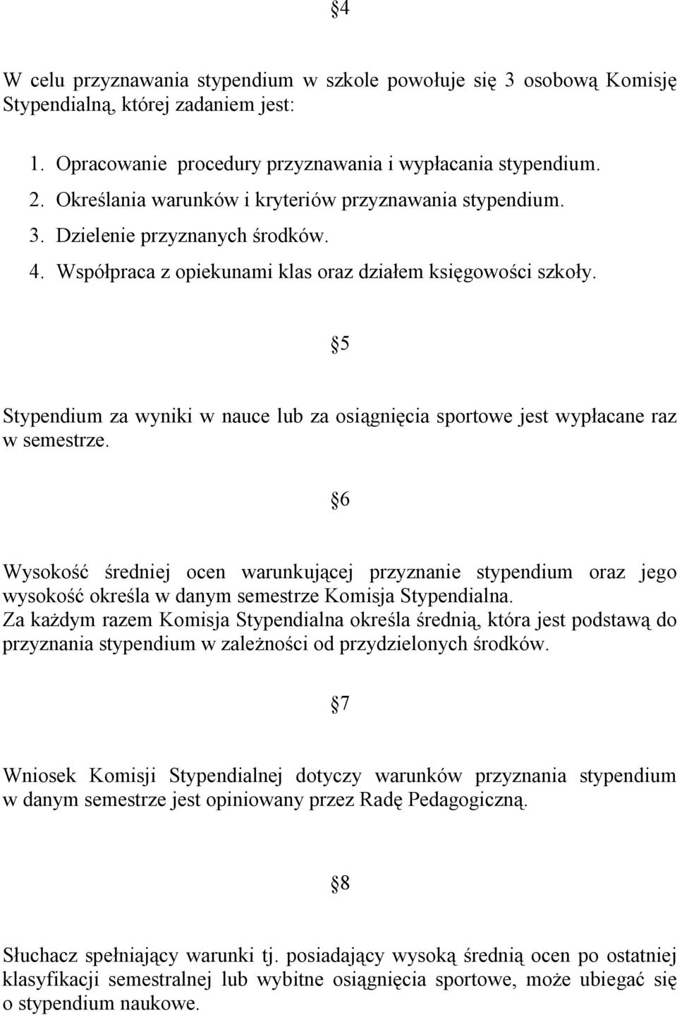 5 Stypendium za wyniki w nauce lub za osiągnięcia sportowe jest wypłacane raz w semestrze.