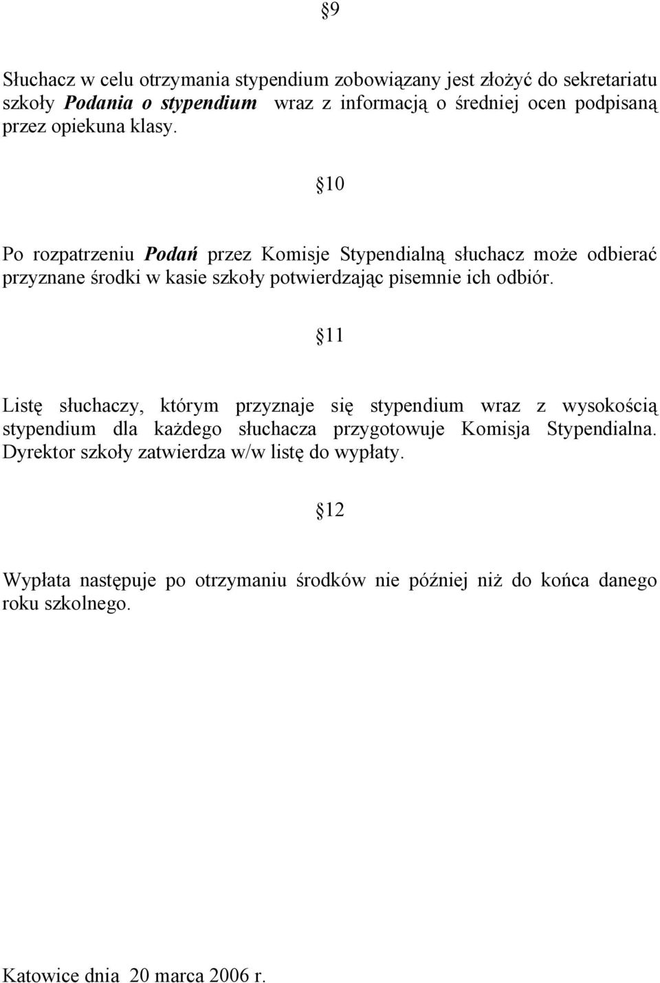 10 Po rozpatrzeniu Podań przez Komisje Stypendialną słuchacz może odbierać przyznane środki w kasie szkoły potwierdzając pisemnie ich odbiór.