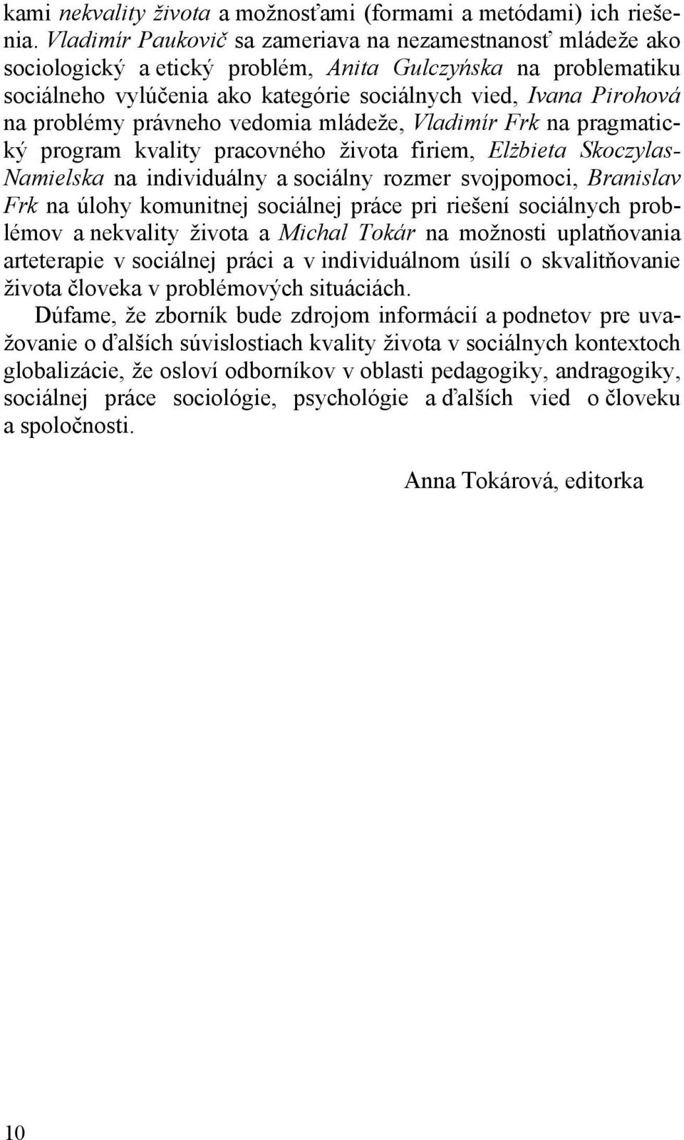 problémy právneho vedomia mládeže, Vladimír Frk na pragmatický program kvality pracovného života firiem, Elżbieta Skoczylas- Namielska na individuálny a sociálny rozmer svojpomoci, Branislav Frk na