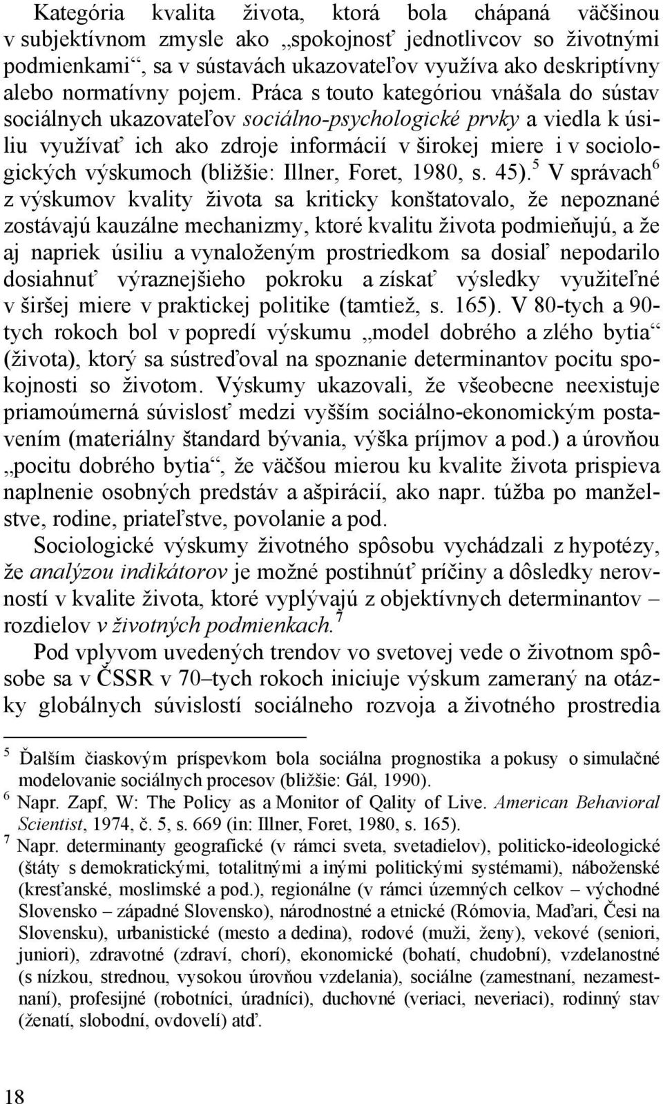 Práca s touto kategóriou vnášala do sústav sociálnych ukazovateľov sociálno-psychologické prvky a viedla k úsiliu využívať ich ako zdroje informácií v širokej miere i v sociologických výskumoch