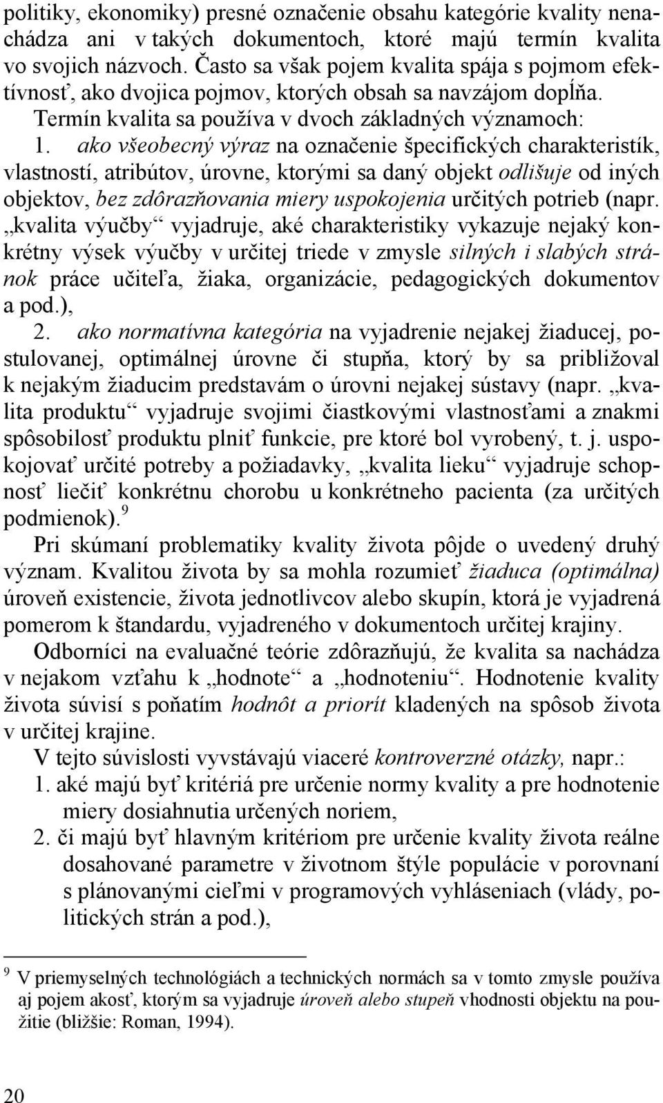 ako všeobecný výraz na označenie špecifických charakteristík, vlastností, atribútov, úrovne, ktorými sa daný objekt odlišuje od iných objektov, bez zdôrazňovania miery uspokojenia určitých potrieb