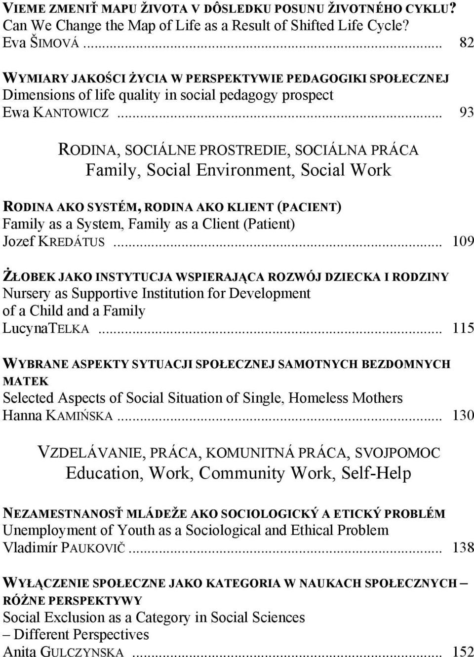 .. 93 RODINA, SOCIÁLNE PROSTREDIE, SOCIÁLNA PRÁCA Family, Social Environment, Social Work RODINA AKO SYSTÉM, RODINA AKO KLIENT (PACIENT) Family as a System, Family as a Client (Patient) Jozef KREDÁTUS.