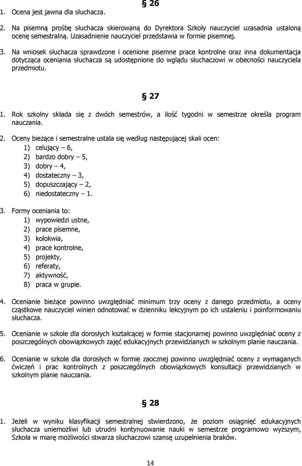 Na wniosek słuchacza sprawdzone i ocenione pisemne prace kontrolne oraz inna dokumentacja dotycząca oceniania słuchacza są udostępnione do wglądu słuchaczowi w obecności nauczyciela przedmiotu. 27 1.