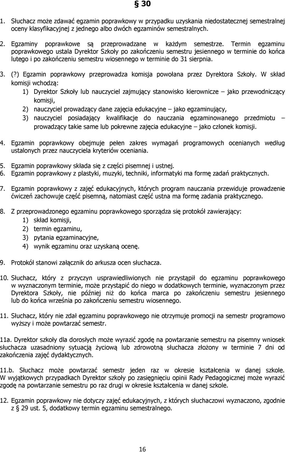 Termin egzaminu poprawkowego ustala Dyrektor Szkoły po zakończeniu semestru jesiennego w terminie do końca lutego i po zakończeniu semestru wiosennego w terminie do 31 sierpnia. 3. (?