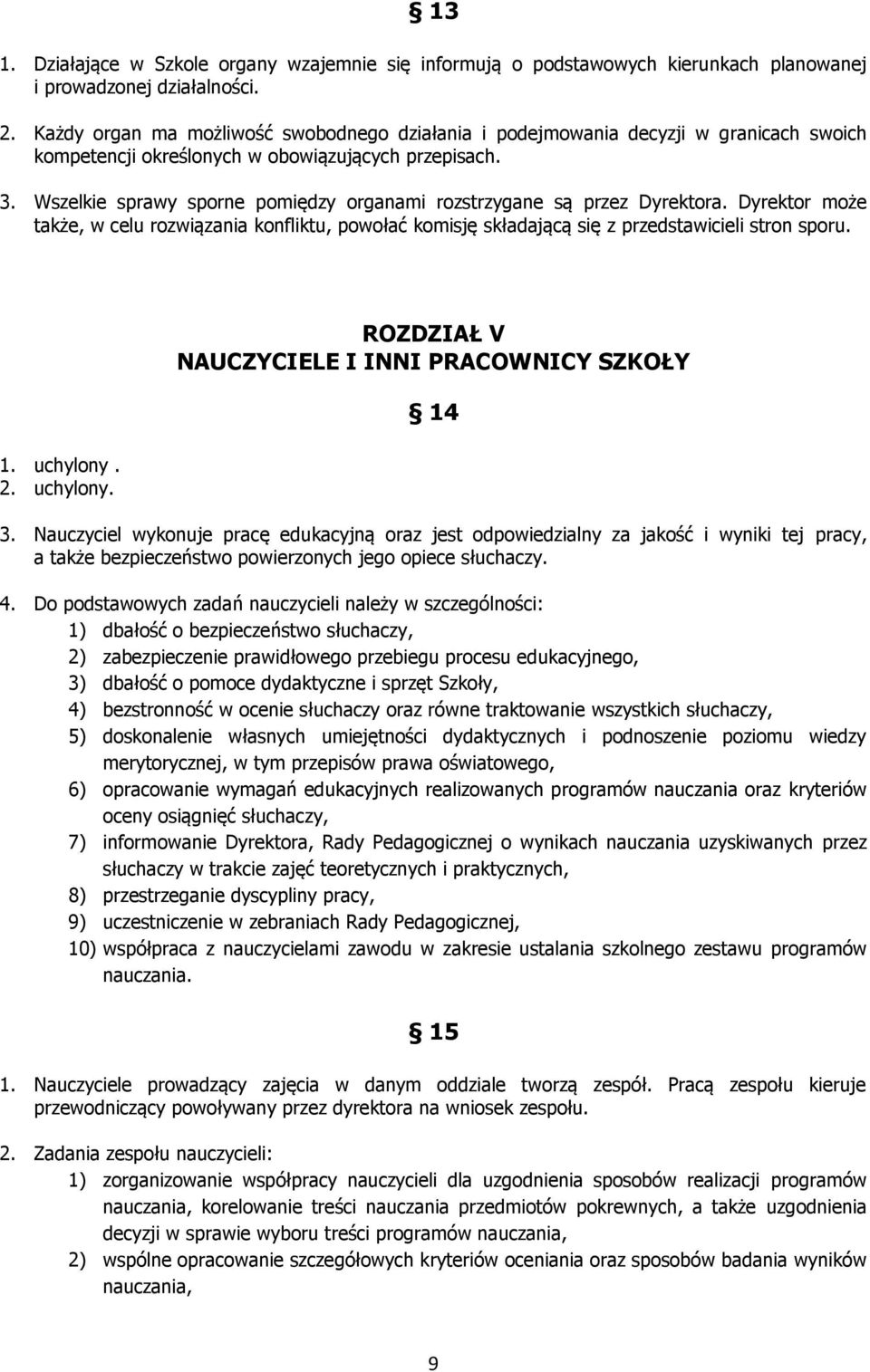 Wszelkie sprawy sporne pomiędzy organami rozstrzygane są przez Dyrektora. Dyrektor może także, w celu rozwiązania konfliktu, powołać komisję składającą się z przedstawicieli stron sporu. 1. uchylony.