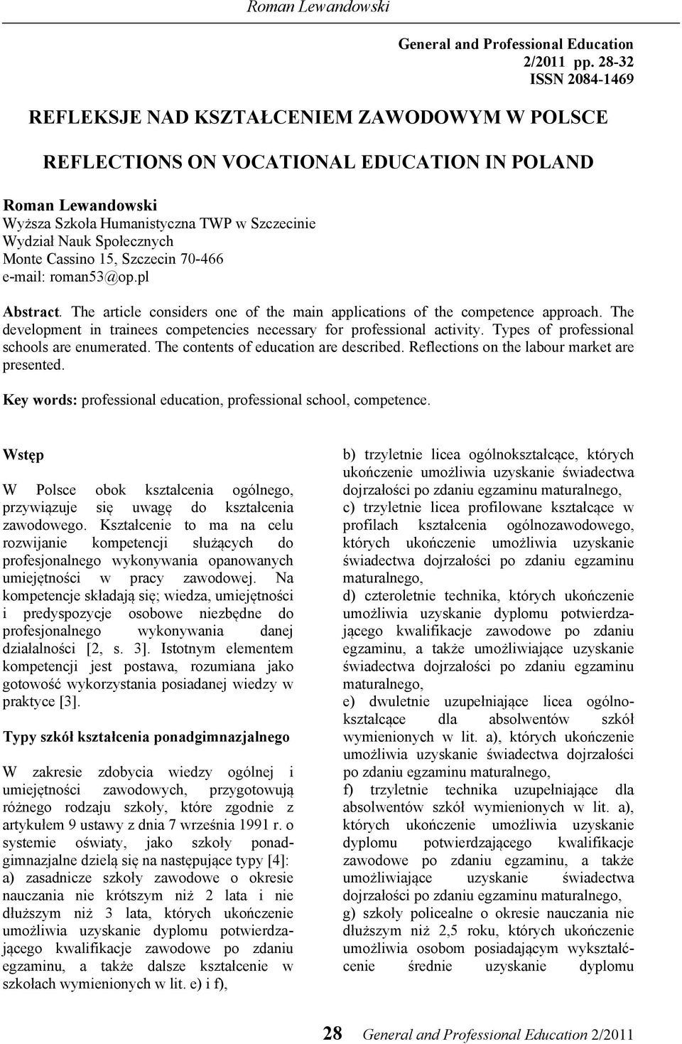 Społecznych Monte Cassino 15, Szczecin 70-466 e-mail: roman53@op.pl Abstract. The article considers one of the main applications of the competence approach.