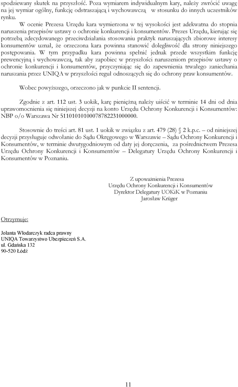 Prezes Urzędu, kierując się potrzebą zdecydowanego przeciwdziałania stosowaniu praktyk naruszających zbiorowe interesy konsumentów uznał, że orzeczona kara powinna stanowić dolegliwość dla strony