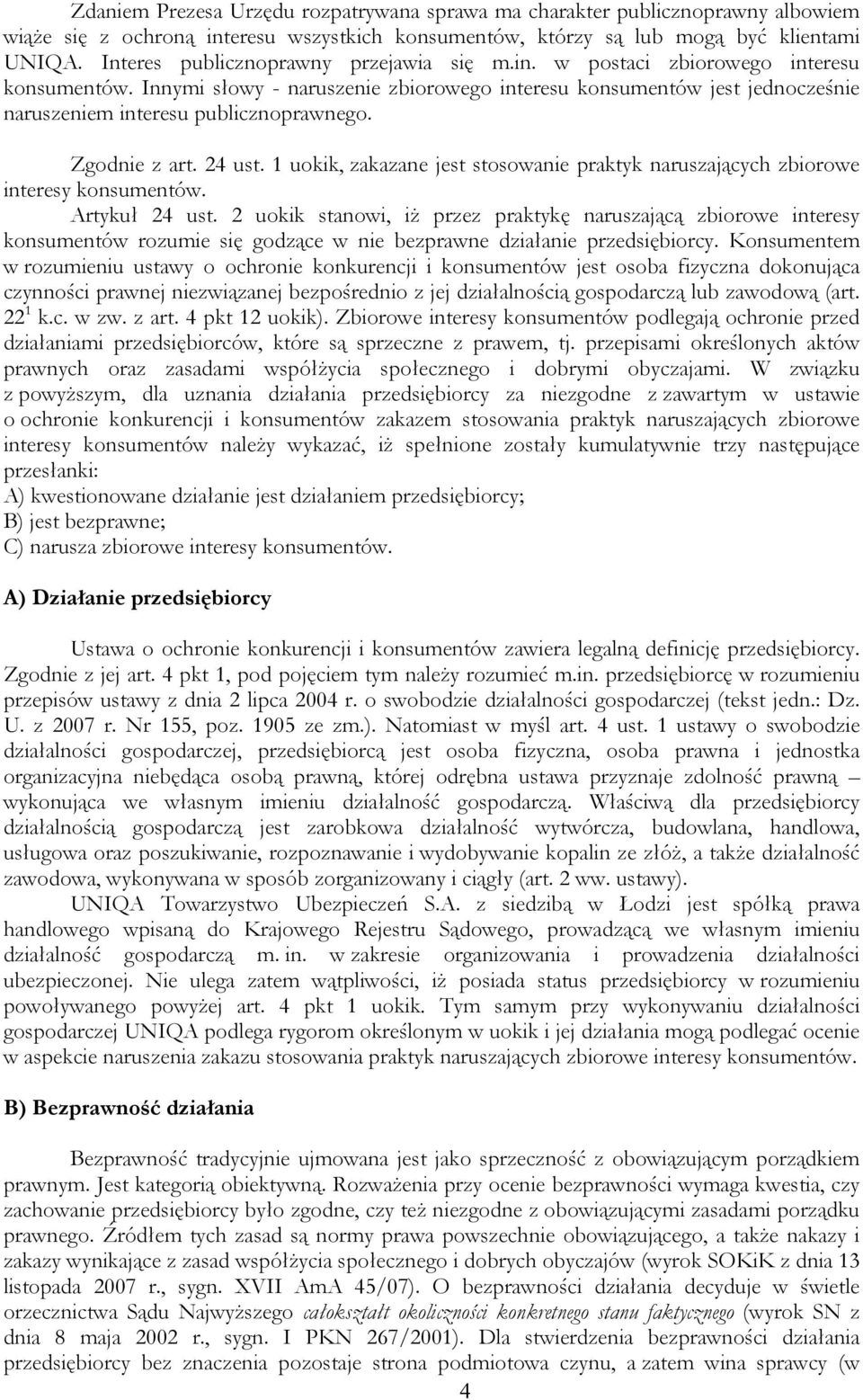 Innymi słowy - naruszenie zbiorowego interesu konsumentów jest jednocześnie naruszeniem interesu publicznoprawnego. Zgodnie z art. 24 ust.