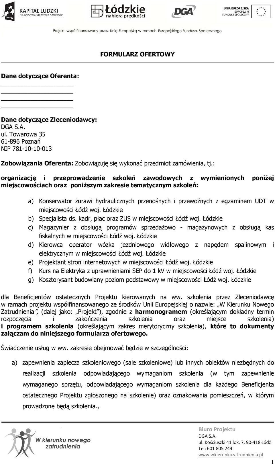 : organizację i przeprowadzenie szkoleń zawodowych z wymienionych poniżej miejscowościach oraz poniższym zakresie tematycznym szkoleń: a) Konserwator żurawi hydraulicznych przenośnych i przewoźnych z