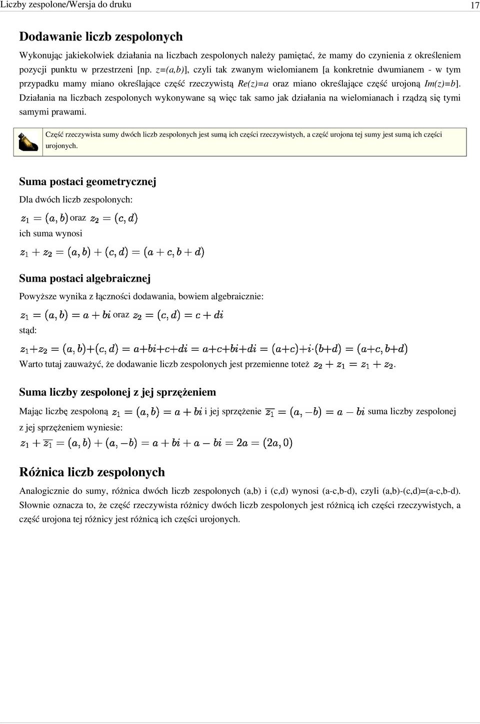 Działania na liczbach zespolonych wykonywane są więc tak samo jak działania na wielomianach i rządzą się tymi samymi prawami.