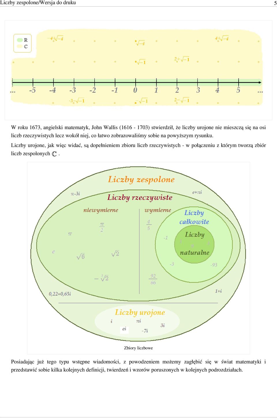 Liczby urojone jak więc widać są dopełnieniem zbioru liczb rzeczywistych - w połączeniu z którym tworzą zbiór liczb zespolonych.