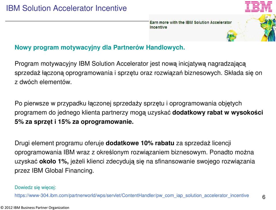 Po pierwsze w przypadku łączonej sprzedaży sprzętu i oprogramowania objętych programem do jednego klienta partnerzy mogą uzyskać dodatkowy rabat w wysokości 5% za sprzęt i 15% za oprogramowanie.