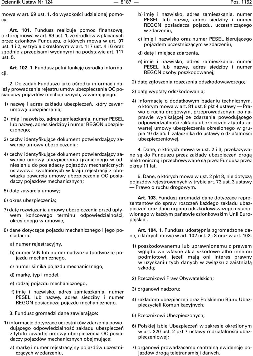 w trybie okreêlonym w art. 117 ust. 4 i 6 oraz zgodnie z przepisami wydanymi na podstawie art. 117 ust. 5. Art. 102. 1. Fundusz pe ni funkcj oêrodka informacji. 2.