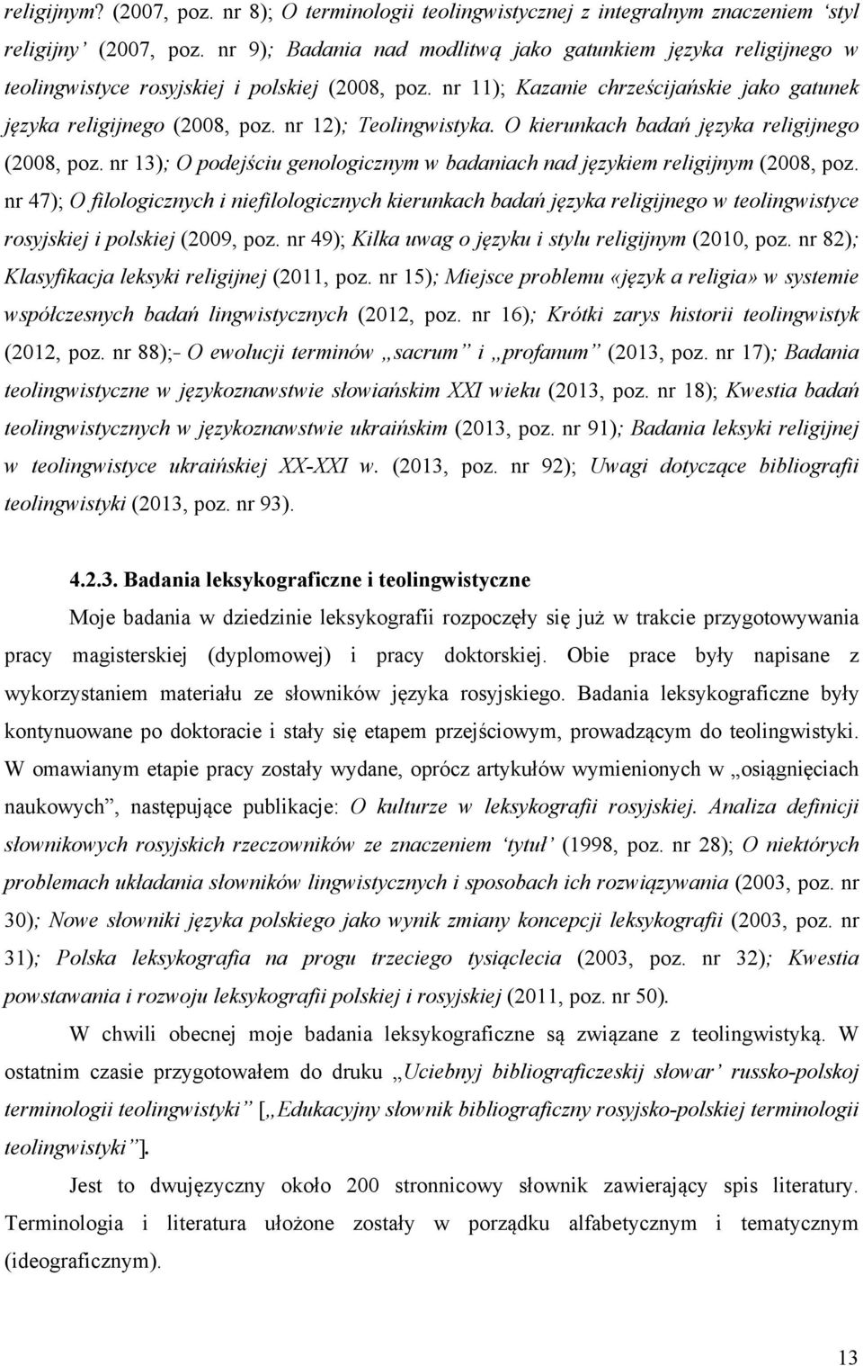 nr 12); Teolingwistyka. O kierunkach badań języka religijnego (2008, poz. nr 13); O podejściu genologicznym w badaniach nad językiem religijnym (2008, poz.