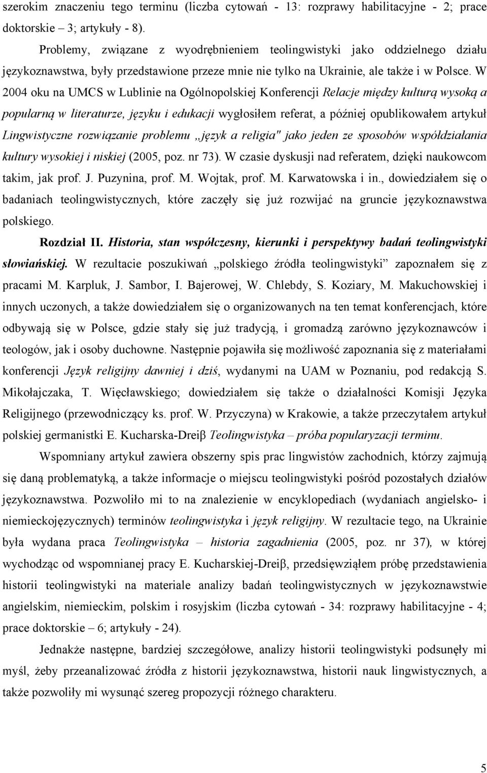 W 2004 oku na UMCS w Lublinie na Ogólnopolskiej Konferencji Relacje między kulturą wysoką a popularną w literaturze, języku i edukacji wygłosiłem referat, a później opublikowałem artykuł