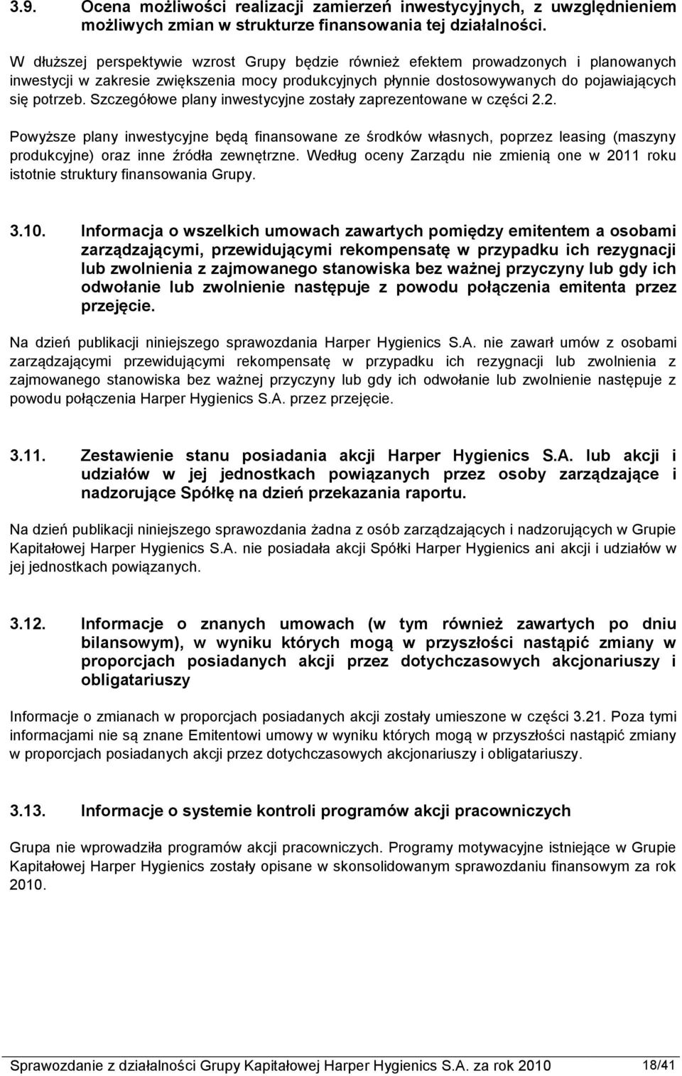 Szczegółowe plany inwestycyjne zostały zaprezentowane w części 2.2. Powyższe plany inwestycyjne będą finansowane ze środków własnych, poprzez leasing (maszyny produkcyjne) oraz inne źródła zewnętrzne.