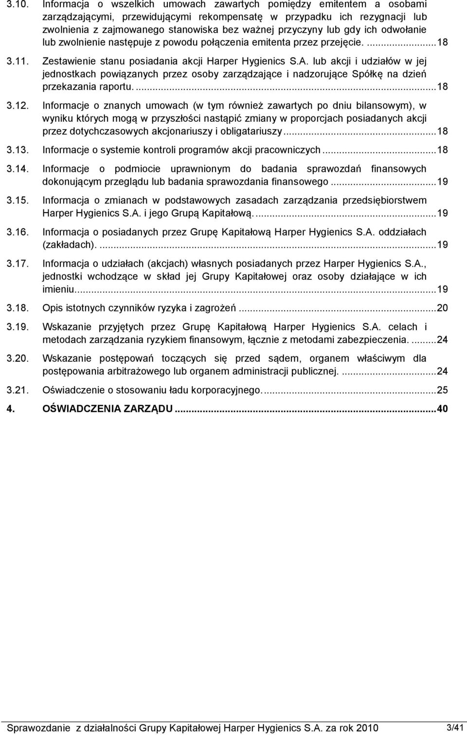 lub akcji i udziałów w jej jednostkach powiązanych przez osoby zarządzające i nadzorujące Spółkę na dzień przekazania raportu.... 18 3.12.